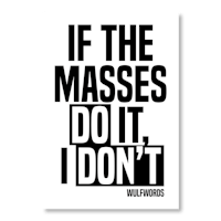 if the masses do it, i don't